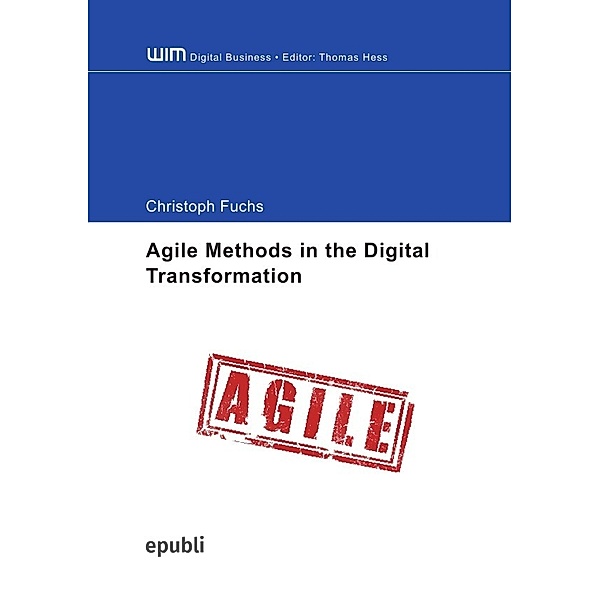 Agile Methods in the Digital Transformation - Exploration of the Organizational Processes of an Agile Transformation, Christoph Fuchs