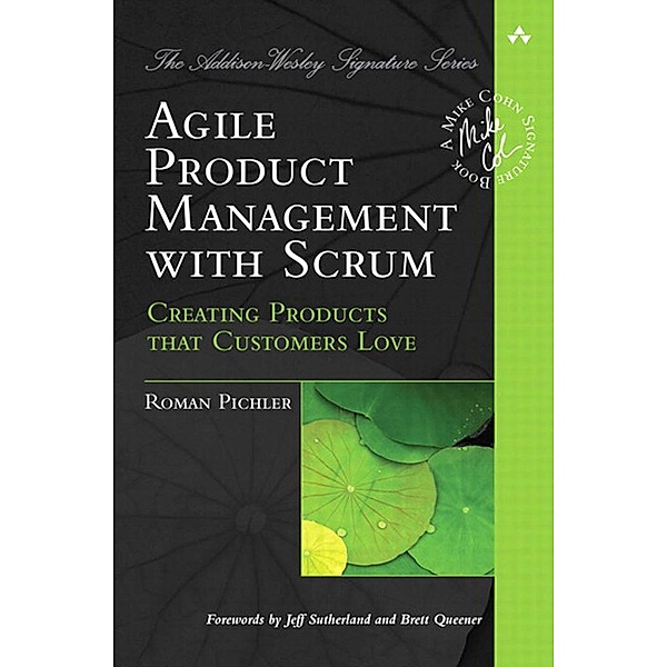Agile Product Management with Scrum / Addison-Wesley Signature Series (Cohn), Roman Pichler
