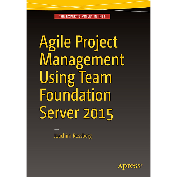 Agile Project Management using Team Foundation Server 2015, Joachim Rossberg