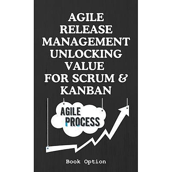 Agile Release Management Unlocking Value For Scrum & Kanban, Book Option