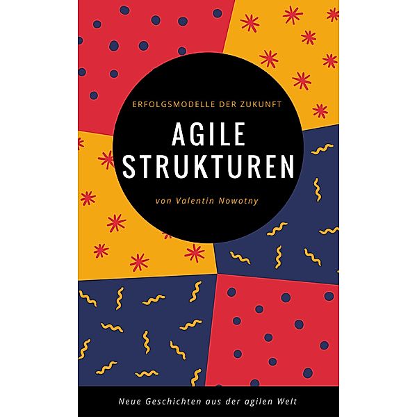 Agile Strukturen: Erfolgsmodelle der Zukunft, Valentin Nowotny