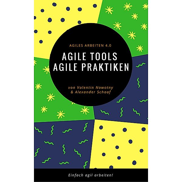 Agile Tools, agile Praktiken: Agiles Arbeiten 4.0, Valentin Nowotny, Alexander Schaaf