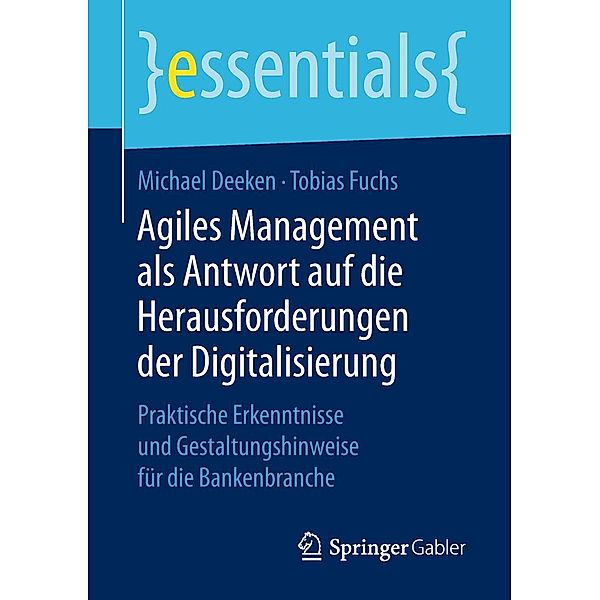 Agiles Management als Antwort auf die Herausforderungen der Digitalisierung / essentials, Michael Deeken, Tobias Fuchs