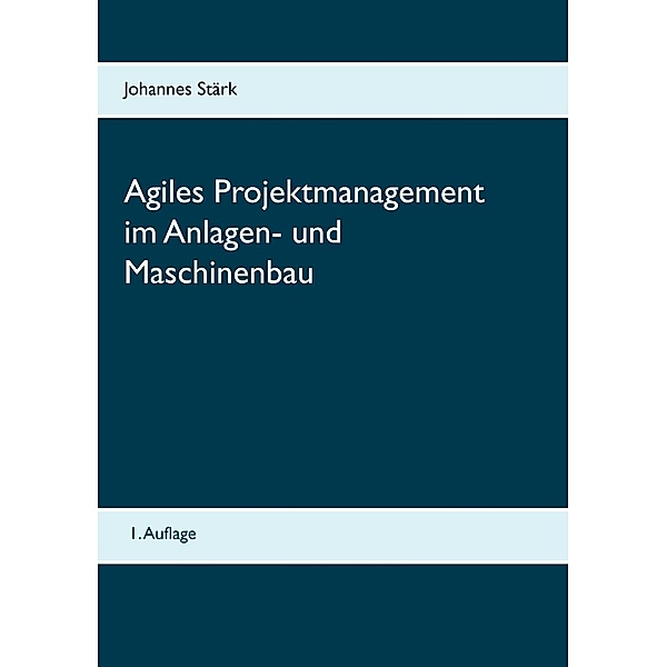 Agiles Projektmanagement im Anlagen- und Maschinenbau, Johannes Stärk