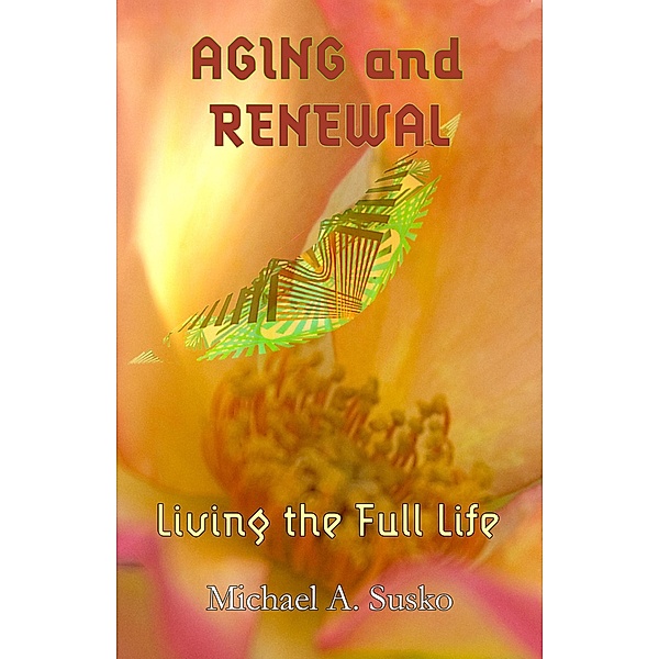 Aging and Renewal: Living the Full Life, Michael A. Susko