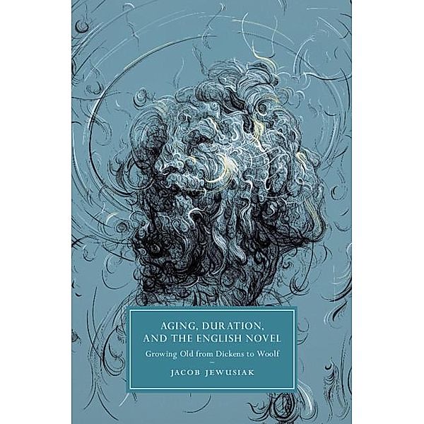 Aging, Duration, and the English Novel / Cambridge Studies in Nineteenth-Century Literature and Culture, Jacob Jewusiak