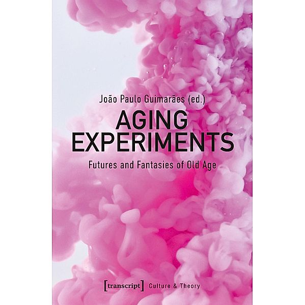 Aging Experiments / Edition Kulturwissenschaft Bd.278