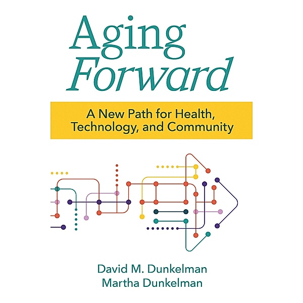 Aging Forward, David M. Dunkelman, Martha Dunkelman