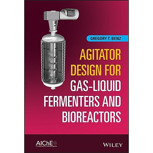 Agitator Design for Gas-Liquid Fermenters and Bioreactors, Gregory T. Benz