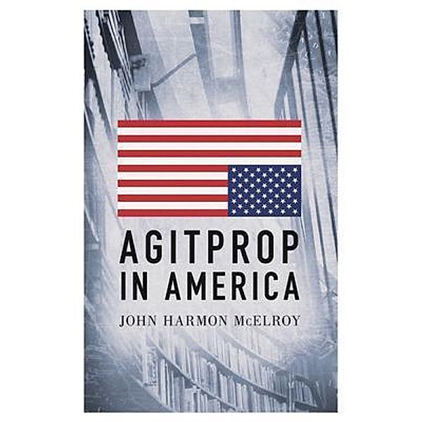 Agitprop in America / Arktos Media Ltd., John Harmon McElroy