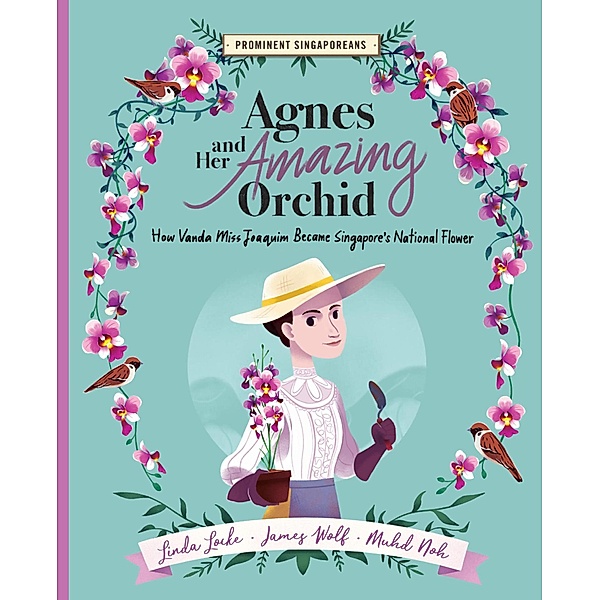 Agnes and Her Amazing Orchid: How Vanda Miss Joaquim Became Singapore's National Flower (Prominent Singaporeans, #6) / Prominent Singaporeans, Linda Locke, James Wolf