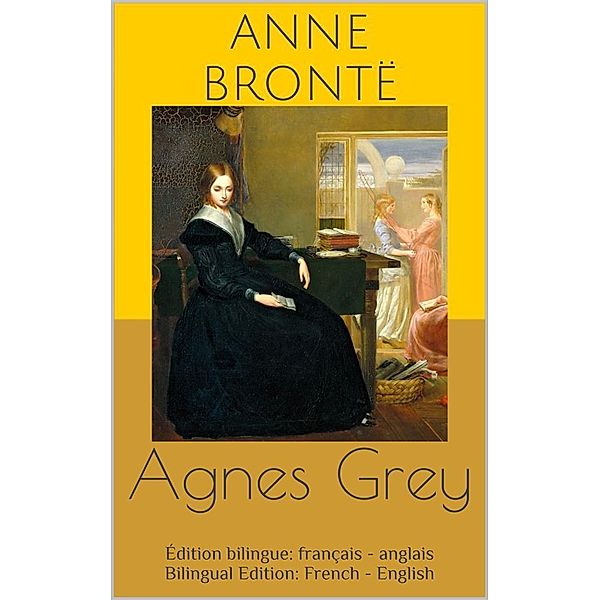 Agnes Grey (Édition bilingue: français - anglais / Bilingual Edition: French - English), Anne Brontë