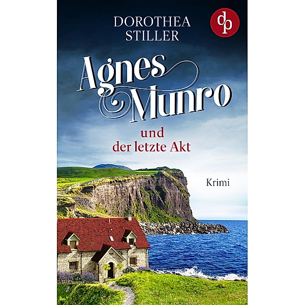 Agnes Munro und der letzte Akt / Mord auf Schottisch-Reihe Bd.2, Dorothea Stiller