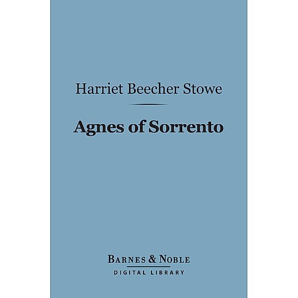 Agnes of Sorrento (Barnes & Noble Digital Library) / Barnes & Noble, Harriet Beecher Stowe