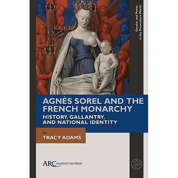 Agnès Sorel and the French Monarchy / Arc Humanities Press, Tracy Adams