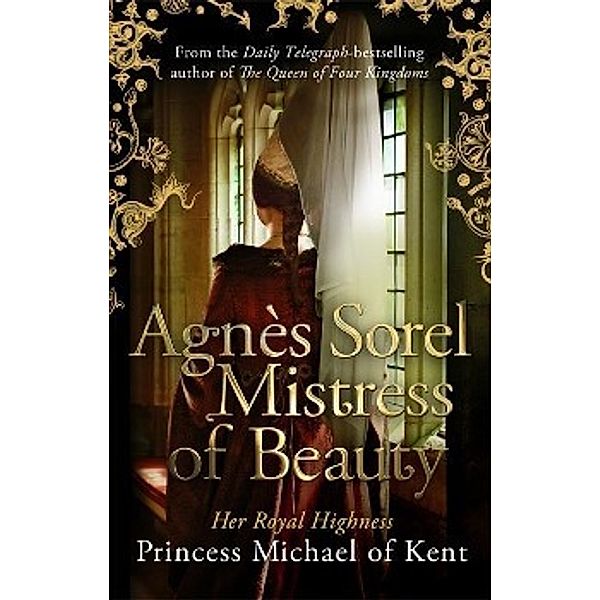 Agnes Sorel: Mistress of Beauty, HRH Princess Michael, of Kent