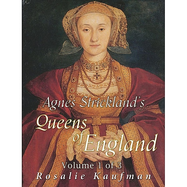 Agnes Strickland's Queens of England, Volume 1 of 3, Rosalie Kaufman