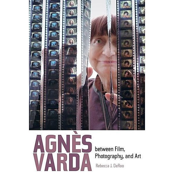 Agnes Varda between Film, Photography, and Art / University of California Press, Rebecca J. Deroo