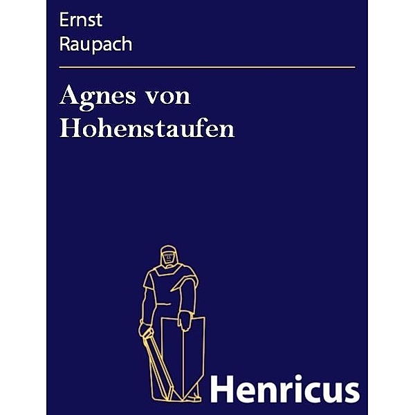 Agnes von Hohenstaufen, Ernst Raupach