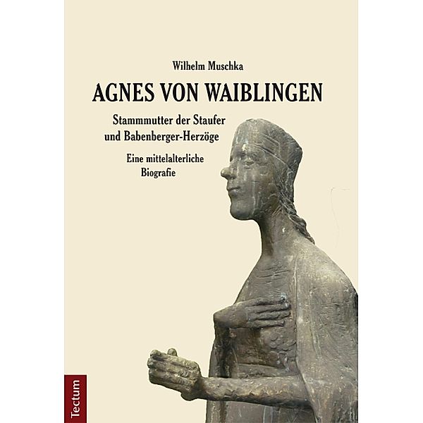Agnes von Waiblingen - Stammmutter der Staufer und Babenberger-Herzöge, Wilhelm Muschka