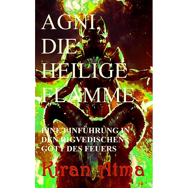 Agni, die heilige Flamme (Hindu Pantheon Serie - Deutsch, #1) / Hindu Pantheon Serie - Deutsch, Kiran Atma, Jai Krishna Ponnappan