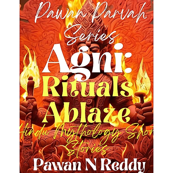 Agni: Rituals Ablaze (Pawan Parvah Series) / Pawan Parvah Series, Pawan N Reddy