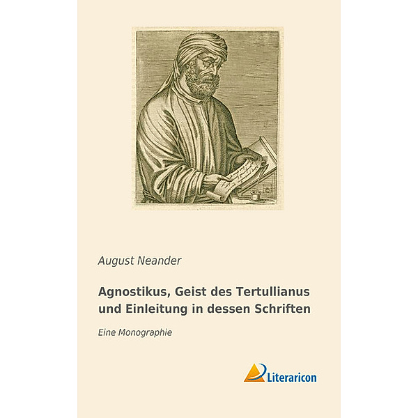 Agnostikus, Geist des Tertullianus und Einleitung in dessen Schriften, August Neander