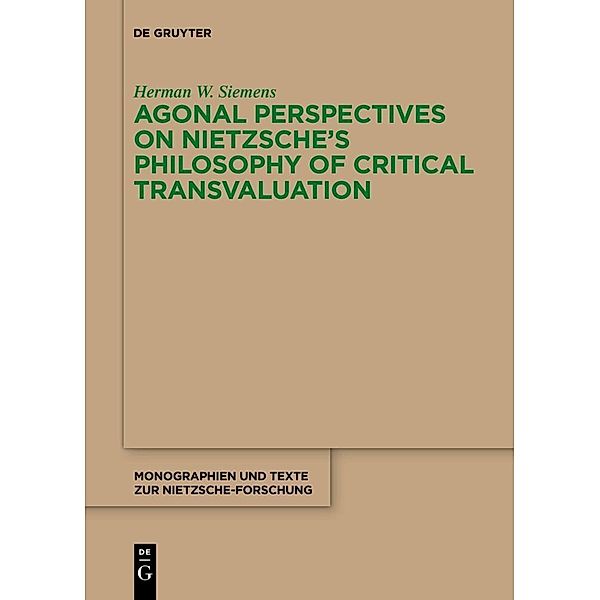 Agonal Perspectives on Nietzsche's Philosophy of Critical Transvaluation, Herman W. Siemens