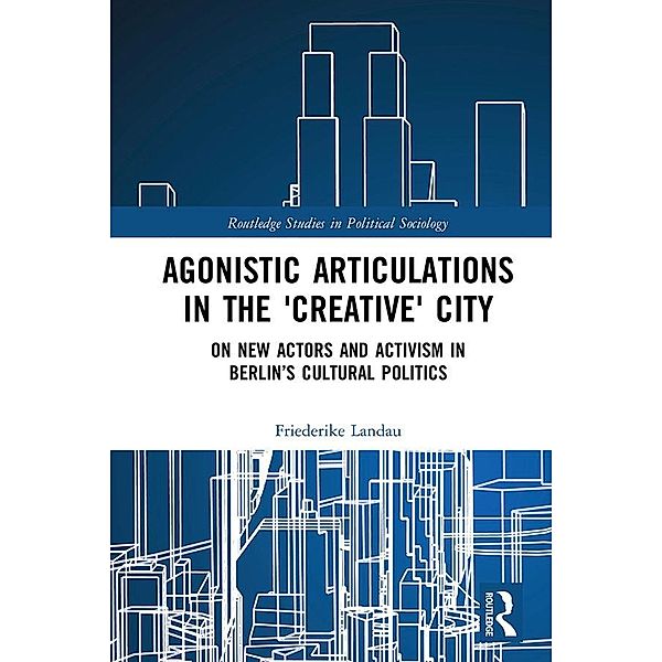 Agonistic Articulations in the 'Creative' City, Friederike Landau
