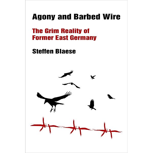 Agony & Barbed Wire - The Grim Reality of Former East Germany, Steffen Blaese