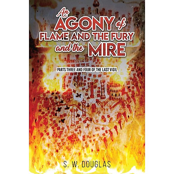 Agony of Flame and the Fury and the Mire / Austin Macauley Publishers, S. W. Douglas