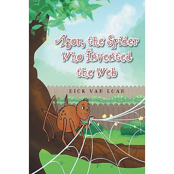 Agor, The Spider Who Invented the Web / Page Publishing, Inc., Dick van Loan