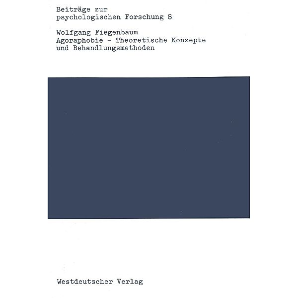 Agoraphobie - Theoretische Konzepte und Behandlungsmethoden / Beiträge zur psychologischen Forschung Bd.8, Wolfgang Fiegenbaum