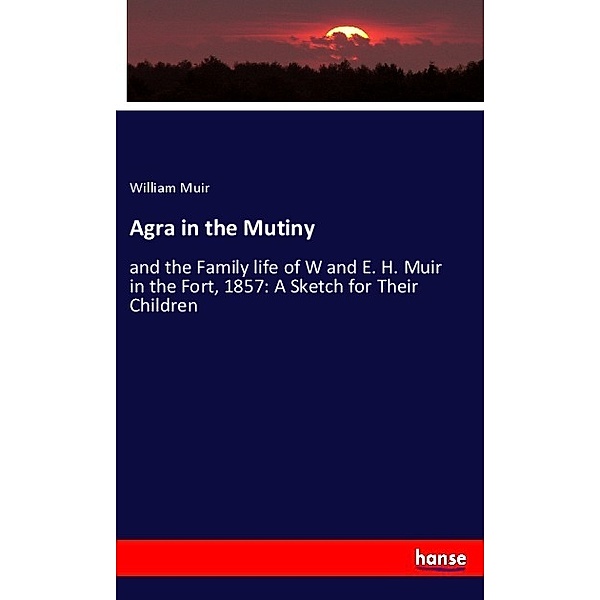 Agra in the Mutiny, William Muir