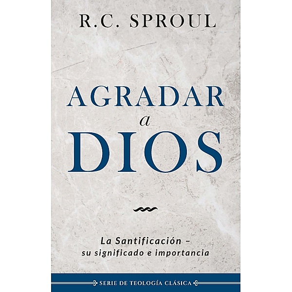 Agradar a Dios / Serie de Teología clásica, R. C. Sproul