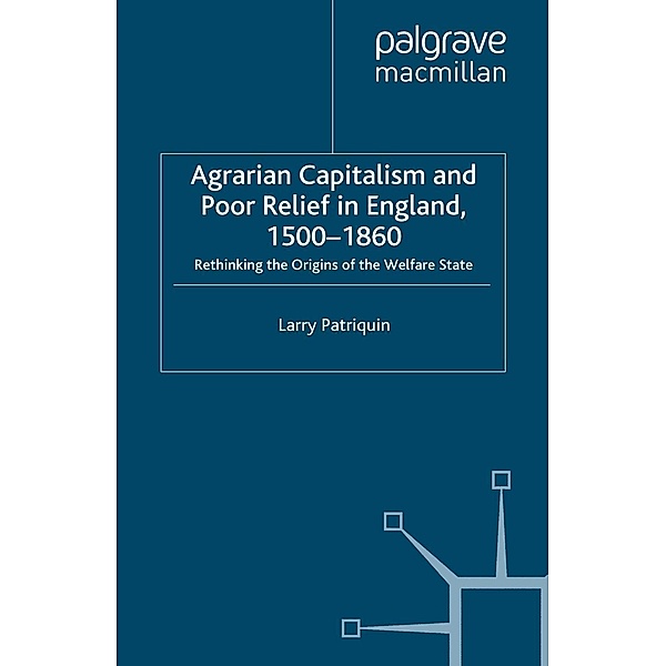 Agrarian Capitalism and Poor Relief in England, 1500-1860, Larry Patriquin