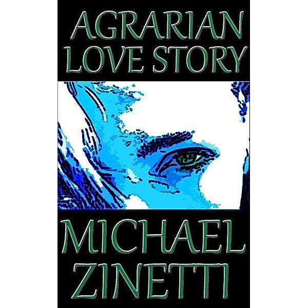 Agrarian Love Story / Michael Zinetti, Michael Zinetti