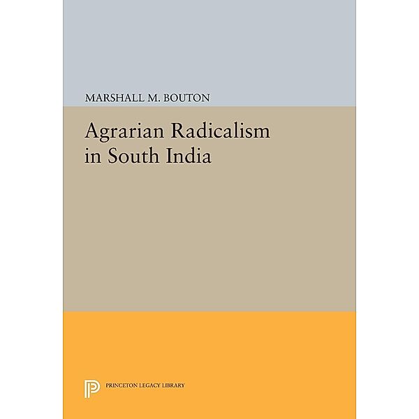 Agrarian Radicalism in South India / Princeton Legacy Library Bd.428, Marshall M. Bouton