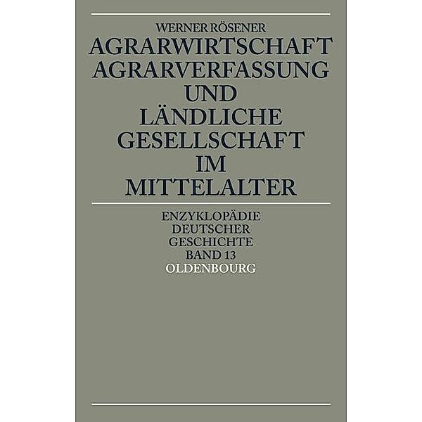 Agrarwirtschaft, Agrarverfassung und ländliche Gesellschaft im Mittelalter / Enzyklopädie deutscher Geschichte Bd.13, Werner Rösener