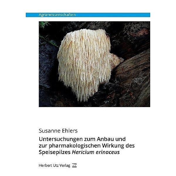 Agrarwissenschaften / Untersuchungen zum Anbau und zur pharmakologischen Wirkung des Speisepilzes Hericium erinaceus, Susanne Ehlers