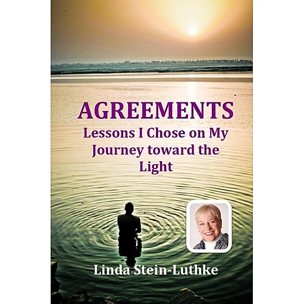 AGREEMENTS: Lessons I Chose on My Journey toward the Light, Linda Stein-Luthke