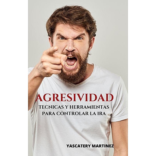 Agresividad; técnicas y herramientas para controlar la ira, Yascatery Martinez
