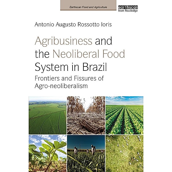 Agribusiness and the Neoliberal Food System in Brazil, Antonio Augusto Rossotto Ioris