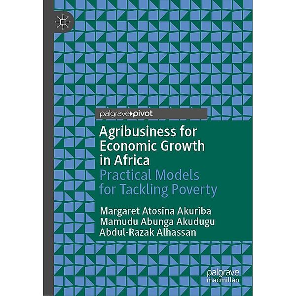 Agribusiness for Economic Growth in Africa / Palgrave Advances in Bioeconomy: Economics and Policies, Margaret Atosina Akuriba, Mamudu Abunga Akudugu, Abdul-Razak Alhassan