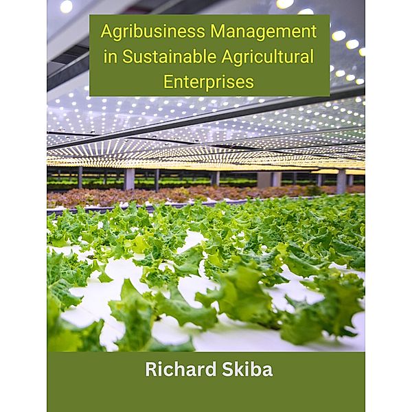 Agribusiness Management in Sustainable Agricultural Enterprises, Richard Skiba