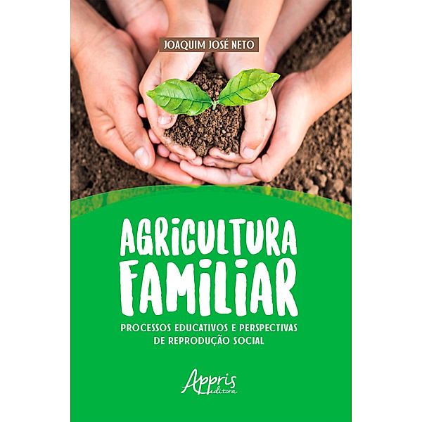 Agricultura Familiar: Processos Educativos e Perspectivas de Reprodução Social, Joaquim José Neto