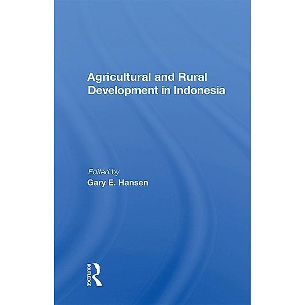 Agricultural And Rural Development In Indonesia, Gary E Hansen