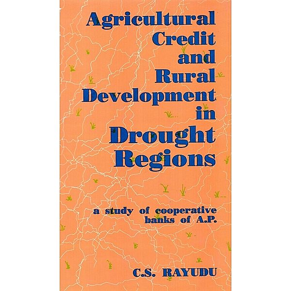 Agricultural Credit And Rural Development In Drought Regions A Study of Cooperative Banks of A.P., C. S. Rayudu
