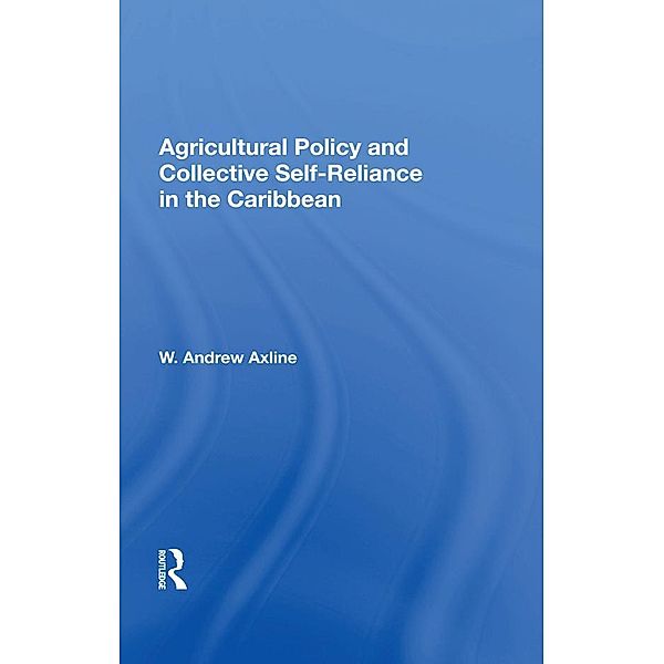 Agricultural Policy And Collective Self-reliance In The Caribbean, W. Andrew Axline