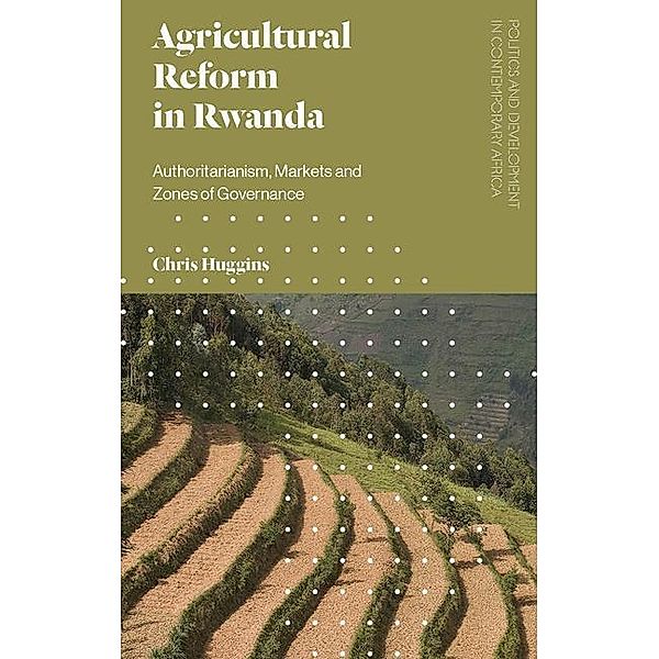 Agricultural Reform in Rwanda: Authoritarianism, Markets and Zones of Governance, Chris Huggins